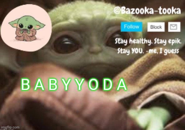 B A B Y Y O D A | B A B Y Y O D A | image tagged in bazooka's announcement template | made w/ Imgflip meme maker