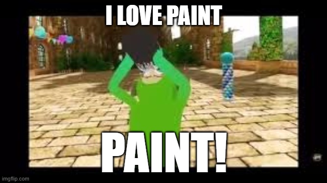 paint | I LOVE PAINT; PAINT! | image tagged in paint | made w/ Imgflip meme maker