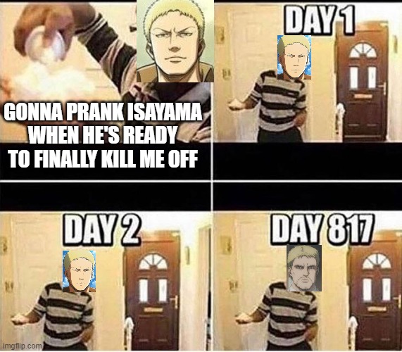 Reiner's Pain | GONNA PRANK ISAYAMA WHEN HE'S READY TO FINALLY KILL ME OFF | image tagged in gonna prank dad | made w/ Imgflip meme maker