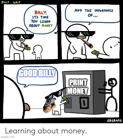 Billy Learning About Money | GOOD BILLY; PRINT MONEY | image tagged in billy learning about money | made w/ Imgflip meme maker