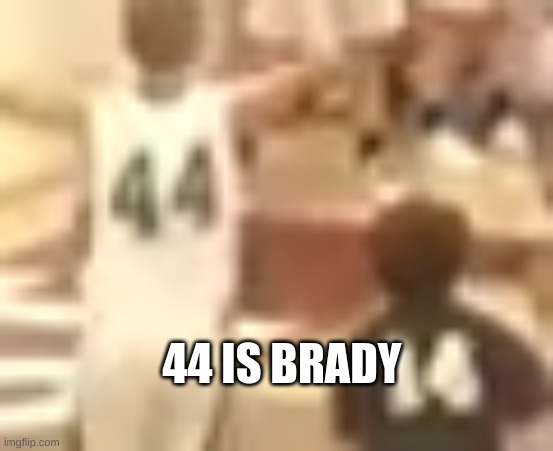 44 IS BRADY | made w/ Imgflip meme maker