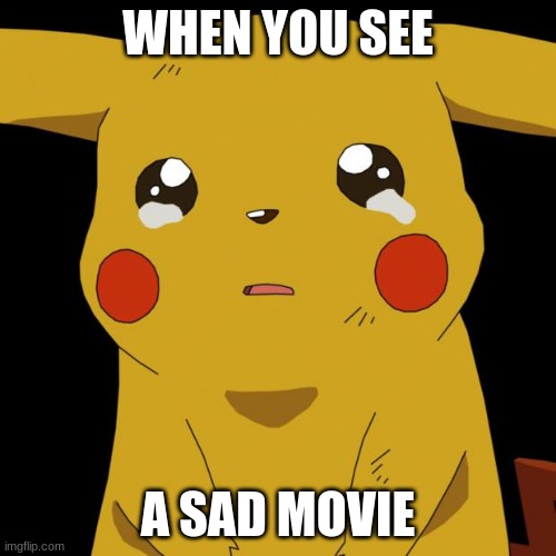 Pikachu crying | WHEN YOU SEE; A SAD MOVIE | image tagged in pikachu crying | made w/ Imgflip meme maker