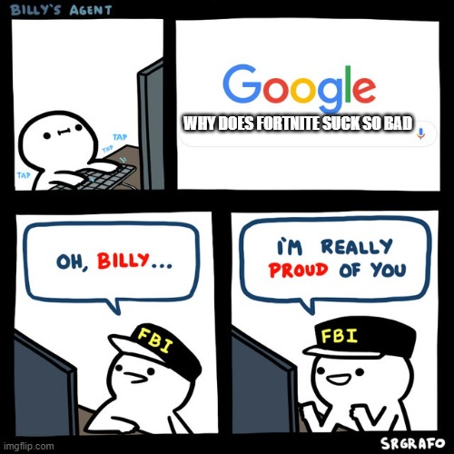 Billy's FBI Agent | WHY DOES FORTNITE SUCK SO BAD | image tagged in billy's fbi agent | made w/ Imgflip meme maker