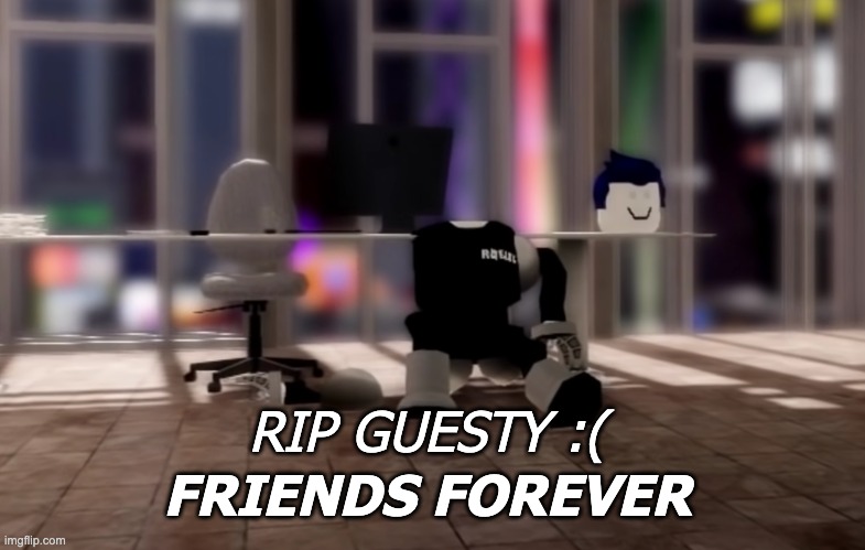 Guesty Ripped Apart... | FRIENDS FOREVER; RIP GUESTY :( | image tagged in the bacon hair,oblivious,oblivioushd,roblox,rip,guesty | made w/ Imgflip meme maker