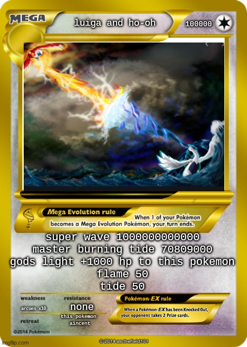 Pokemon card meme |  100000; luiga and ho-oh; super wave 1000000000000
master burning tide 70809000
gods light +1000 hp to this pokemon
flame 50
tide 50; arcues x10; none; this pokemon 
aincent | image tagged in pokemon card meme | made w/ Imgflip meme maker