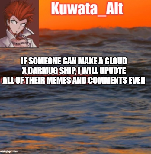 IF SOMEONE CAN MAKE A CLOUD X DARMUG SHIP, I WILL UPVOTE ALL OF THEIR MEMES AND COMMENTS EVER | made w/ Imgflip meme maker