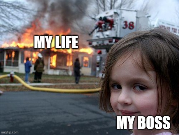 Disaster Girl | MY LIFE; MY BOSS | image tagged in memes,disaster girl | made w/ Imgflip meme maker