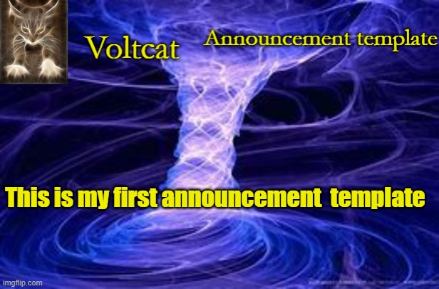 Voltcat | This is my first announcement  template | image tagged in voltcat | made w/ Imgflip meme maker