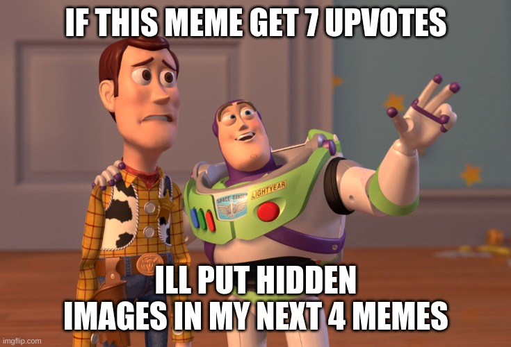trust me it'll be worth it | IF THIS MEME GET 7 UPVOTES; ILL PUT HIDDEN IMAGES IN MY NEXT 4 MEMES | image tagged in memes,x x everywhere | made w/ Imgflip meme maker