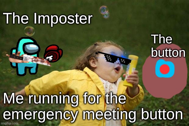Among us run | The Imposter; The button; Me running for the emergency meeting button | image tagged in girl running | made w/ Imgflip meme maker