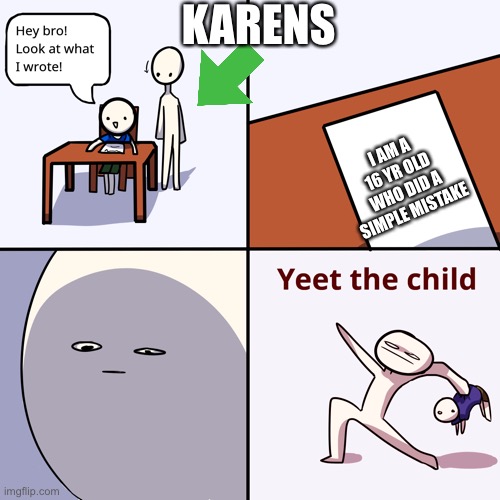 Yeeeeeeeeet | KARENS; I AM A 16 YR OLD WHO DID A SIMPLE MISTAKE | image tagged in yeet the child | made w/ Imgflip meme maker