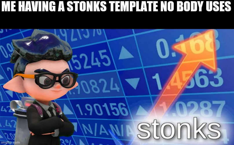 Inkling stonks | ME HAVING A STONKS TEMPLATE NO BODY USES | image tagged in inkling stonks | made w/ Imgflip meme maker