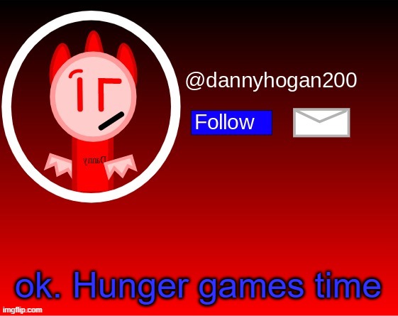 Lets do this. | ok. Hunger games time | image tagged in dannyhogan200 announcement | made w/ Imgflip meme maker
