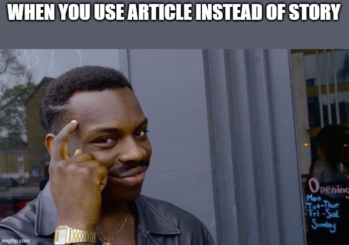 Roll Safe Think About It | WHEN YOU USE ARTICLE INSTEAD OF STORY | image tagged in memes,roll safe think about it | made w/ Imgflip meme maker
