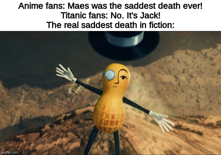 Anime fans: Maes was the saddest death ever!
Titanic fans: No. It's Jack!
The real saddest death in fiction: | image tagged in death,sad,reality,anime,titanic,epic games | made w/ Imgflip meme maker