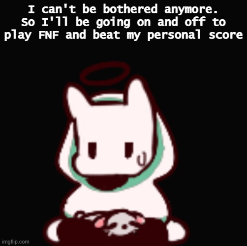 You aren't very smart are you | I can't be bothered anymore. So I'll be going on and off to play FNF and beat my personal score | image tagged in you aren't very smart are you | made w/ Imgflip meme maker