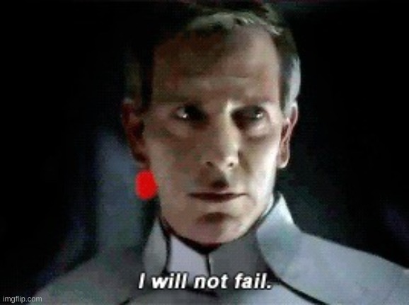 I will not fail | image tagged in i will not fail | made w/ Imgflip meme maker