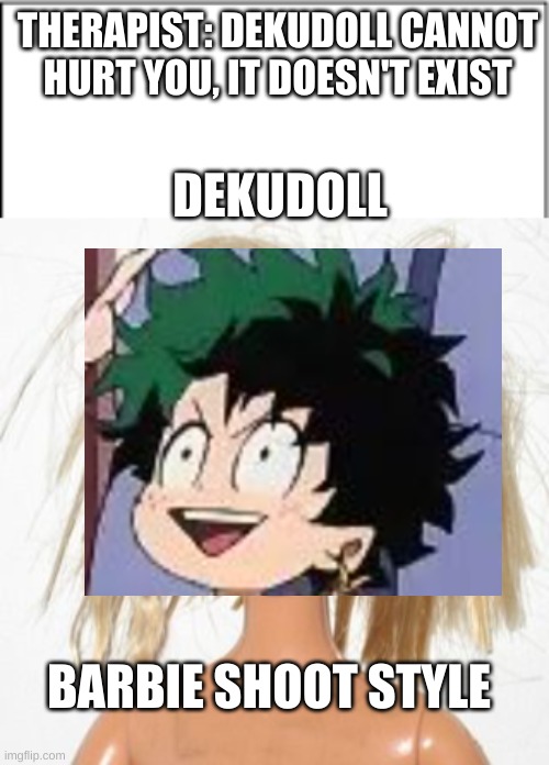 THERAPIST: DEKUDOLL CANNOT HURT YOU, IT DOESN'T EXIST; DEKUDOLL; BARBIE SHOOT STYLE | image tagged in barbie estudiante | made w/ Imgflip meme maker