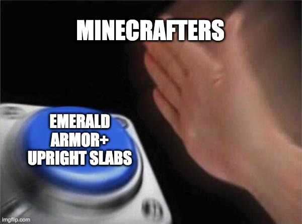 Blank Nut Button Meme | MINECRAFTERS; EMERALD ARMOR+ UPRIGHT SLABS | image tagged in memes,blank nut button | made w/ Imgflip meme maker