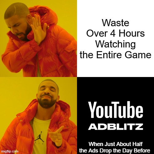 i oNlY WaTcH ThE SuPeR BoWl fOr tHe cOmMeRcIaLs | Waste Over 4 Hours Watching the Entire Game; When Just About Half the Ads Drop the Day Before | image tagged in memes,drake hotline bling,super bowl,nfl,football,commercials | made w/ Imgflip meme maker