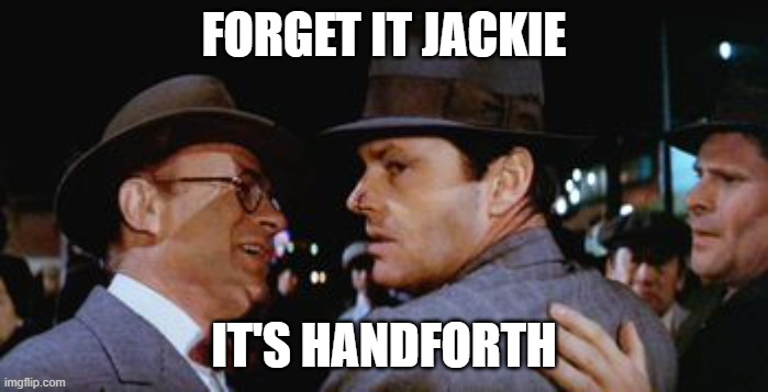  FORGET IT JACKIE; IT'S HANDFORTH | image tagged in forget it jake it's chinatown | made w/ Imgflip meme maker