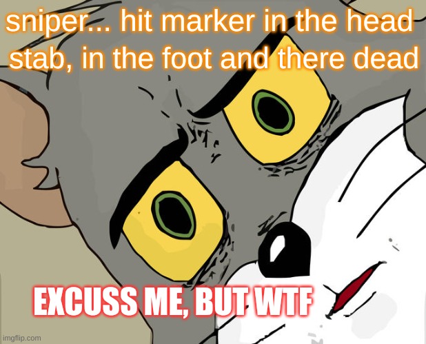 Unsettled Tom Meme | sniper... hit marker in the head; stab, in the foot and there dead; EXCUSS ME, BUT WTF | image tagged in memes,unsettled tom | made w/ Imgflip meme maker