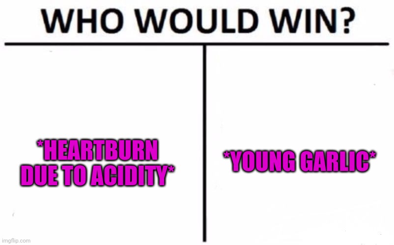 -Made coalition. | *YOUNG GARLIC*; *HEARTBURN DUE TO ACIDITY* | image tagged in memes,who would win,garlic bread,belly button,uncomfortable,that feeling when | made w/ Imgflip meme maker