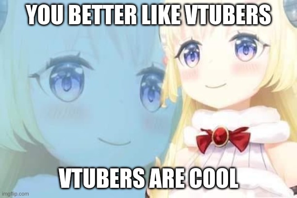 Watame Life | YOU BETTER LIKE VTUBERS; VTUBERS ARE COOL | image tagged in watame life | made w/ Imgflip meme maker