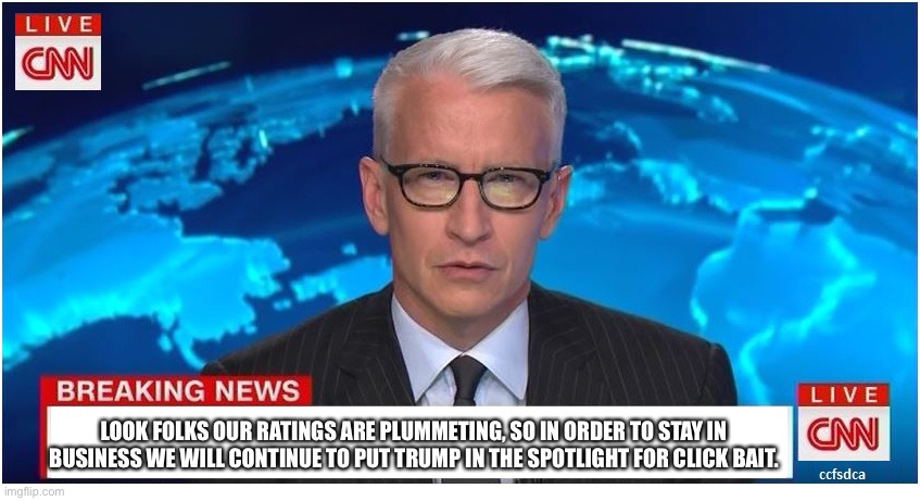 CNN click bait |  LOOK FOLKS OUR RATINGS ARE PLUMMETING, SO IN ORDER TO STAY IN BUSINESS WE WILL CONTINUE TO PUT TRUMP IN THE SPOTLIGHT FOR CLICK BAIT. | image tagged in cnn breaking news anderson cooper | made w/ Imgflip meme maker