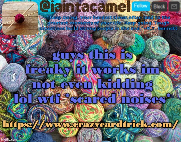 iaintacamel | guys this is freaky it works im not even kidding lol wtf *scared noises*; https://www.crazycardtrick.com/ | image tagged in iaintacamel | made w/ Imgflip meme maker