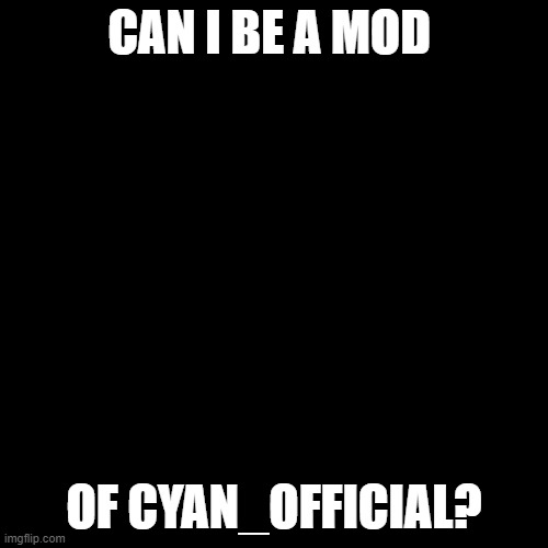 plz im auqa_official or if you want you can make me as an owner | CAN I BE A MOD; OF CYAN_OFFICIAL? | image tagged in memes,blank transparent square | made w/ Imgflip meme maker