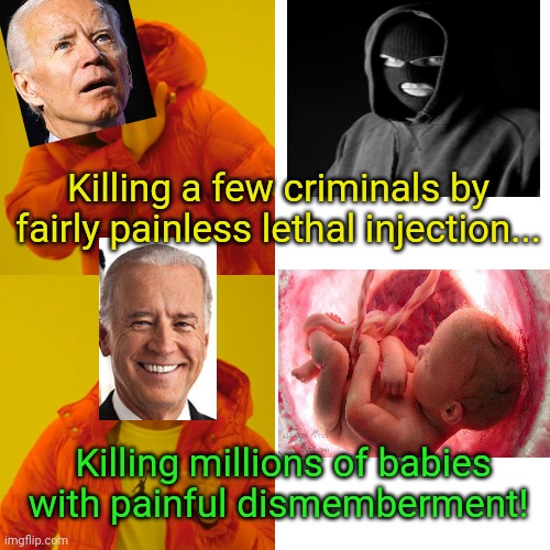 Drake Hotline Bling Meme | Killing a few criminals by fairly painless lethal injection... Killing millions of babies with painful dismemberment! | image tagged in memes,drake hotline bling | made w/ Imgflip meme maker