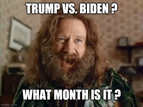 What Year Is It Meme | TRUMP VS. BIDEN ? WHAT MONTH IS IT ? | image tagged in memes,what year is it | made w/ Imgflip meme maker