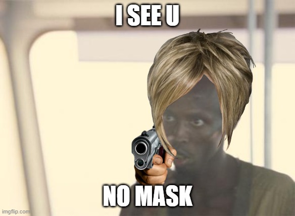 I'm The Captain Now Meme | I SEE U; NO MASK | image tagged in memes,i'm the captain now | made w/ Imgflip meme maker