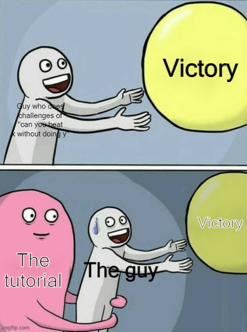 Always the damned tutorial | Victory; Guy who does challenges of "can you beat x without doing y"; Victory; The tutorial; The guy | image tagged in memes,running away balloon | made w/ Imgflip meme maker