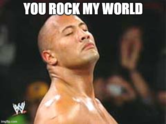 Repost by original owner | YOU ROCK MY WORLD | image tagged in the rock,valentines day | made w/ Imgflip meme maker