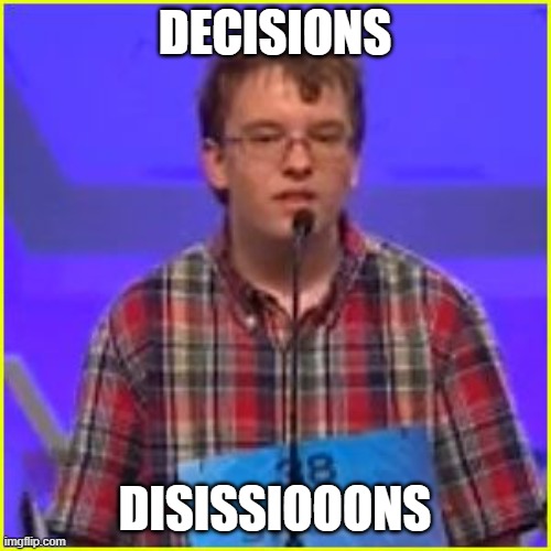 Spelling Bee | DECISIONS DISISSIOOONS | image tagged in spelling bee | made w/ Imgflip meme maker