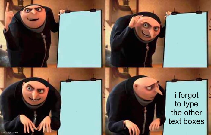 Gru's Plan | i forgot to type the other text boxes | image tagged in memes,gru's plan | made w/ Imgflip meme maker