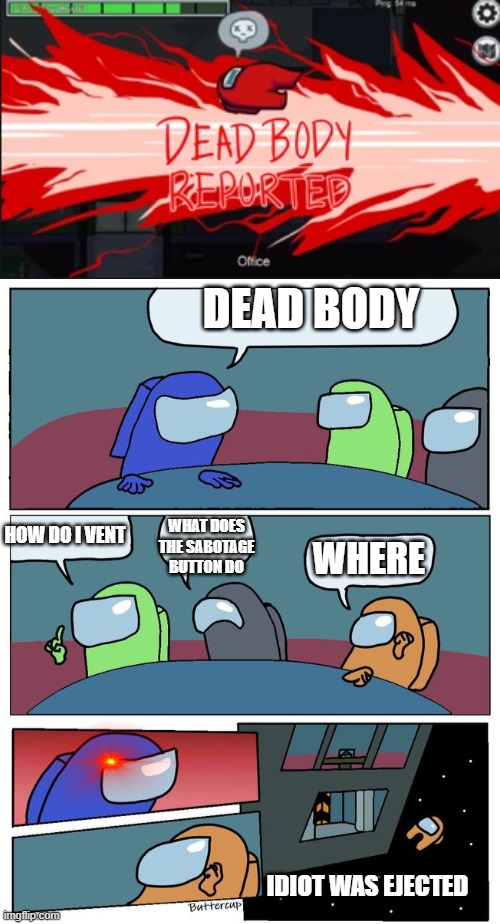  DEAD BODY; WHAT DOES THE SABOTAGE BUTTON DO; HOW DO I VENT; WHERE; IDIOT WAS EJECTED | image tagged in dead body reported,among us meeting | made w/ Imgflip meme maker