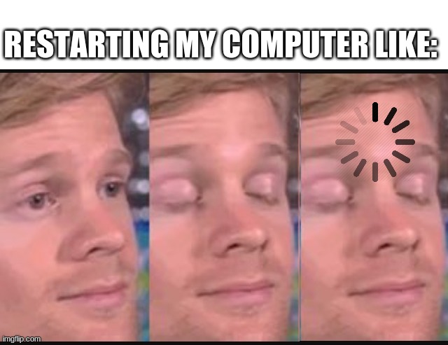 his little maneuver is gonna cost us 51 years | RESTARTING MY COMPUTER LIKE: | image tagged in blinking guy,restarting my computer,loading | made w/ Imgflip meme maker