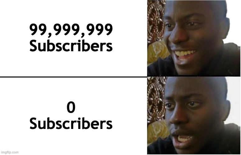 LOSING THE SUBS??? | 99,999,999
Subscribers; 0
Subscribers | image tagged in disappointed black guy,youtube,memes,subscribers,losing subscribers | made w/ Imgflip meme maker
