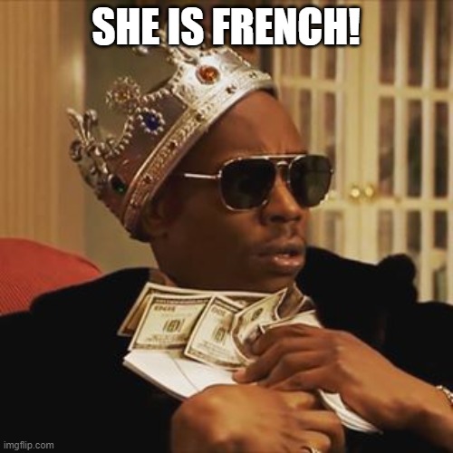 Dave Chappelle Money | SHE IS FRENCH! | image tagged in dave chappelle money | made w/ Imgflip meme maker