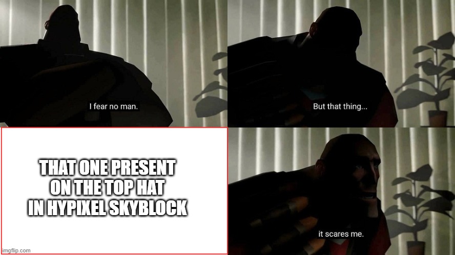 skyblock jerrys bein like | THAT ONE PRESENT ON THE TOP HAT IN HYPIXEL SKYBLOCK | image tagged in hypixel,skyblock,lool | made w/ Imgflip meme maker