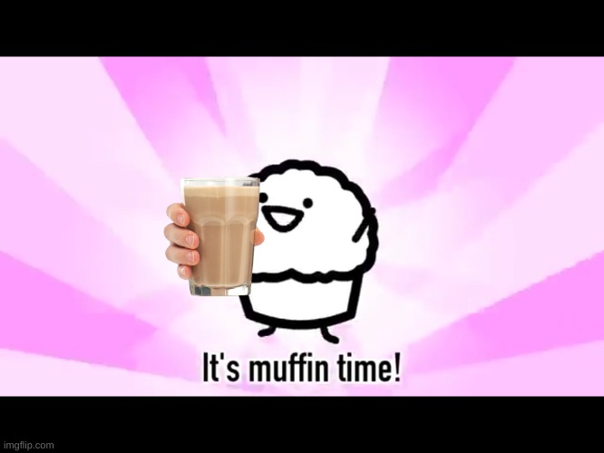 It's muffin time! | image tagged in it's muffin time | made w/ Imgflip meme maker