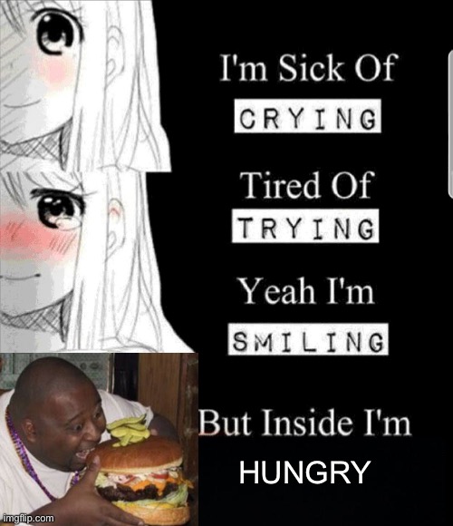 Nom nom nom | HUNGRY | image tagged in sad,hungry,memes | made w/ Imgflip meme maker