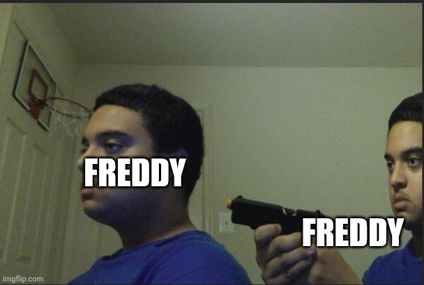 Trust Nobody, Not Even Yourself | FREDDY FREDDY | image tagged in trust nobody not even yourself | made w/ Imgflip meme maker