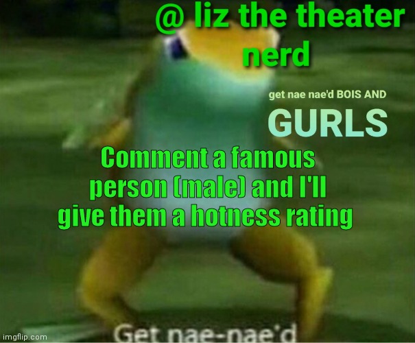 Liz the theater nerd announcement template 4 | Comment a famous person (male) and I'll give them a hotness rating | image tagged in liz the theater nerd announcement template 4 | made w/ Imgflip meme maker