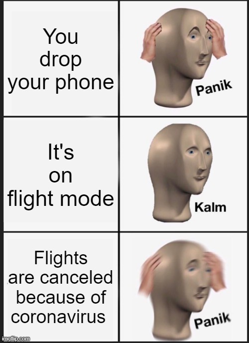 Panik Kalm Panik Meme | You drop your phone; It's on flight mode; Flights are canceled because of coronavirus | image tagged in memes,panik kalm panik | made w/ Imgflip meme maker