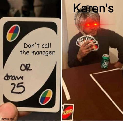 UNO Draw 25 Cards | Karen's; Don't call the manager | image tagged in memes,uno draw 25 cards | made w/ Imgflip meme maker