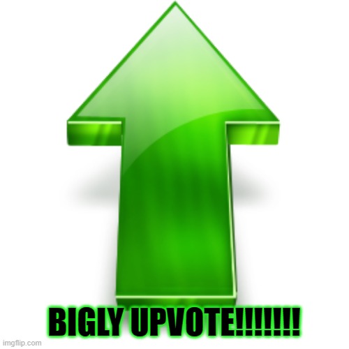 Upvote | BIGLY UPVOTE!!!!!!! | image tagged in upvote | made w/ Imgflip meme maker